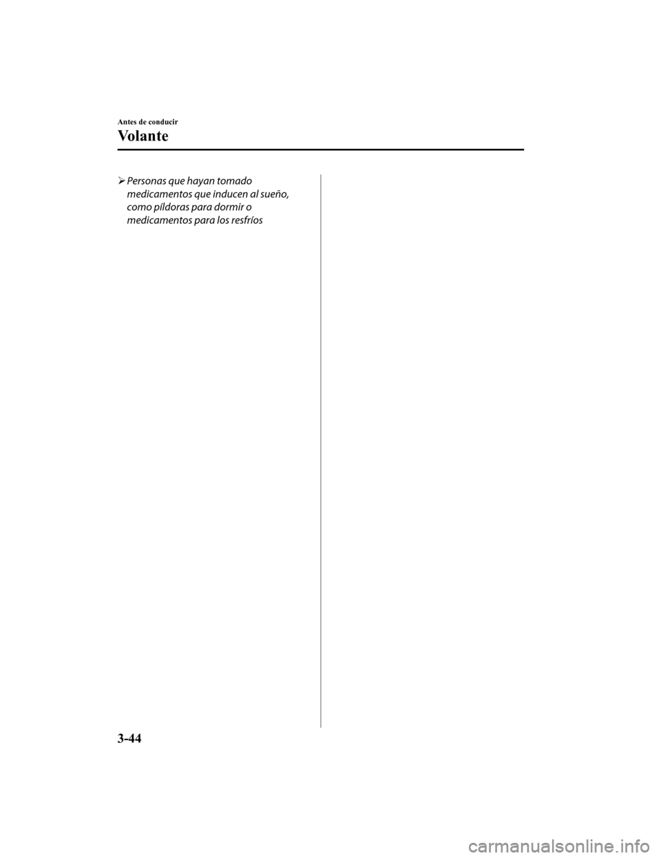 MAZDA MODEL CX-5 2019  Manual del propietario (in Spanish) Personas que hayan tomado
medicamentos que inducen al sueño,
como píldoras para dormir o
medicamentos para los resfríos
Antes de conducir
Vo l a n t e
3-44
CX-5_8GJ3-SP-18B_Edition1 2018-1-18 22