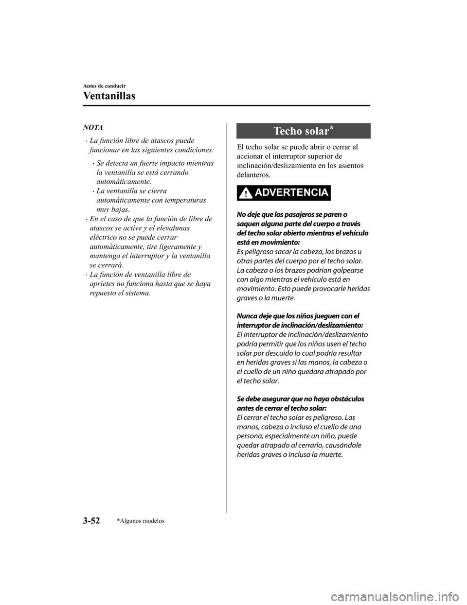 MAZDA MODEL CX-5 2019 Manual del propietario (in Spanish) NOTA
•La función libre de atascos puede
funcionar en las siguientes condiciones:
•Se detecta un fuerte impacto mientras
la ventanilla se está cerrando
automáticamente.
•La ventanilla se cierr MAZDA MODEL CX-5 2019 Manual del propietario (in Spanish) NOTA
•La función libre de atascos puede
funcionar en las siguientes condiciones:
•Se detecta un fuerte impacto mientras
la ventanilla se está cerrando
automáticamente.
•La ventanilla se cierr