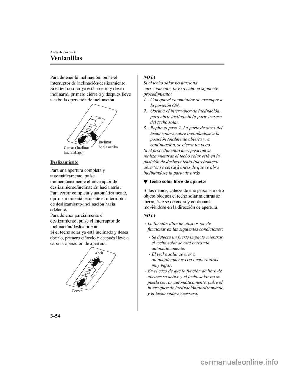 MAZDA MODEL CX-5 2019 Manual del propietario (in Spanish) Para detener la inclinación, pulse el
interruptor de inclinación/deslizamiento.
Si el techo solar ya está abierto y desea
inclinarlo, primero ciérrelo y después lleve
a cabo la operación de incl MAZDA MODEL CX-5 2019 Manual del propietario (in Spanish) Para detener la inclinación, pulse el
interruptor de inclinación/deslizamiento.
Si el techo solar ya está abierto y desea
inclinarlo, primero ciérrelo y después lleve
a cabo la operación de incl