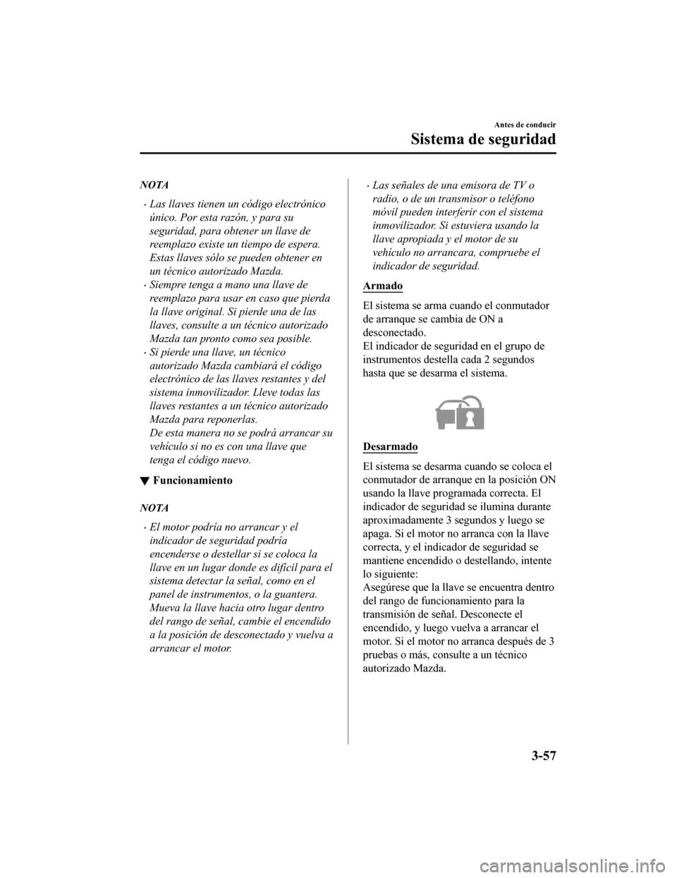MAZDA MODEL CX-5 2019 Manual del propietario (in Spanish) NOTA
•Las llaves tienen un código electrónico
único. Por esta razón, y para su
seguridad, para obtener un llave de
reemplazo existe un tiempo de espera.
Estas llaves sólo se pueden obtener en
u MAZDA MODEL CX-5 2019 Manual del propietario (in Spanish) NOTA
•Las llaves tienen un código electrónico
único. Por esta razón, y para su
seguridad, para obtener un llave de
reemplazo existe un tiempo de espera.
Estas llaves sólo se pueden obtener en
u