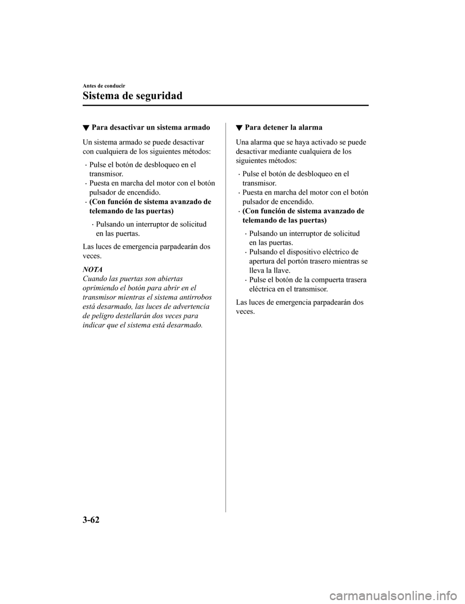 MAZDA MODEL CX-5 2019 Manual del propietario (in Spanish) ▼Para desactivar un sistema armado
Un sistema armado se puede desactivar
con cualquiera de los siguientes métodos:
•Pulse el botón de desbloqueo en el
transmisor.
•Puesta en marcha del motor c MAZDA MODEL CX-5 2019 Manual del propietario (in Spanish) ▼Para desactivar un sistema armado
Un sistema armado se puede desactivar
con cualquiera de los siguientes métodos:
•Pulse el botón de desbloqueo en el
transmisor.
•Puesta en marcha del motor c