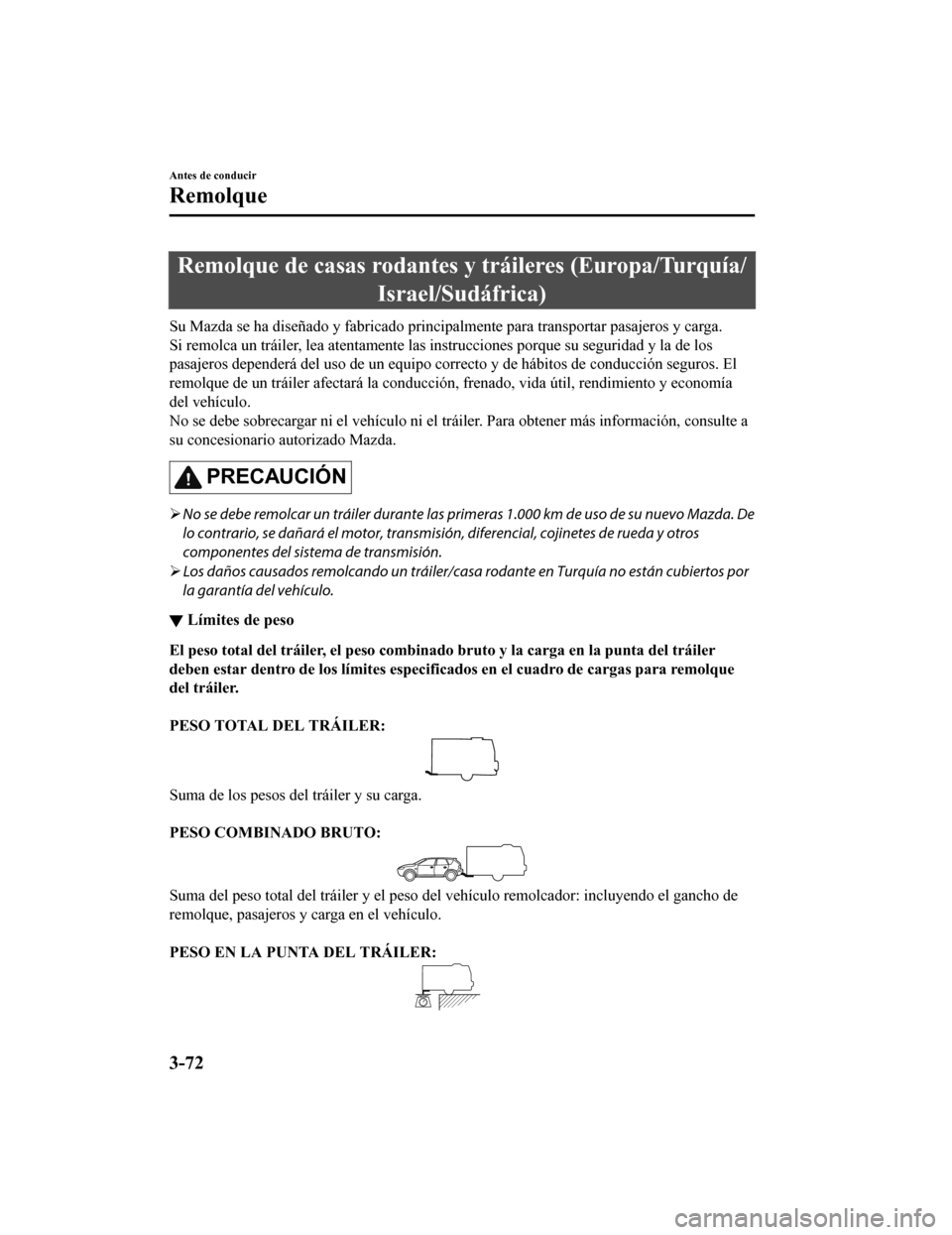 MAZDA MODEL CX-5 2019 Manual del propietario (in Spanish) Remolque de casas rodantes y tráileres (Europa/Turquía/Israel/Sudáfrica)
Su Mazda se ha diseñado y fabricado principalmente para transpo rtar pasajeros y carga.
Si remolca un tráiler, lea atentam MAZDA MODEL CX-5 2019 Manual del propietario (in Spanish) Remolque de casas rodantes y tráileres (Europa/Turquía/Israel/Sudáfrica)
Su Mazda se ha diseñado y fabricado principalmente para transpo rtar pasajeros y carga.
Si remolca un tráiler, lea atentam