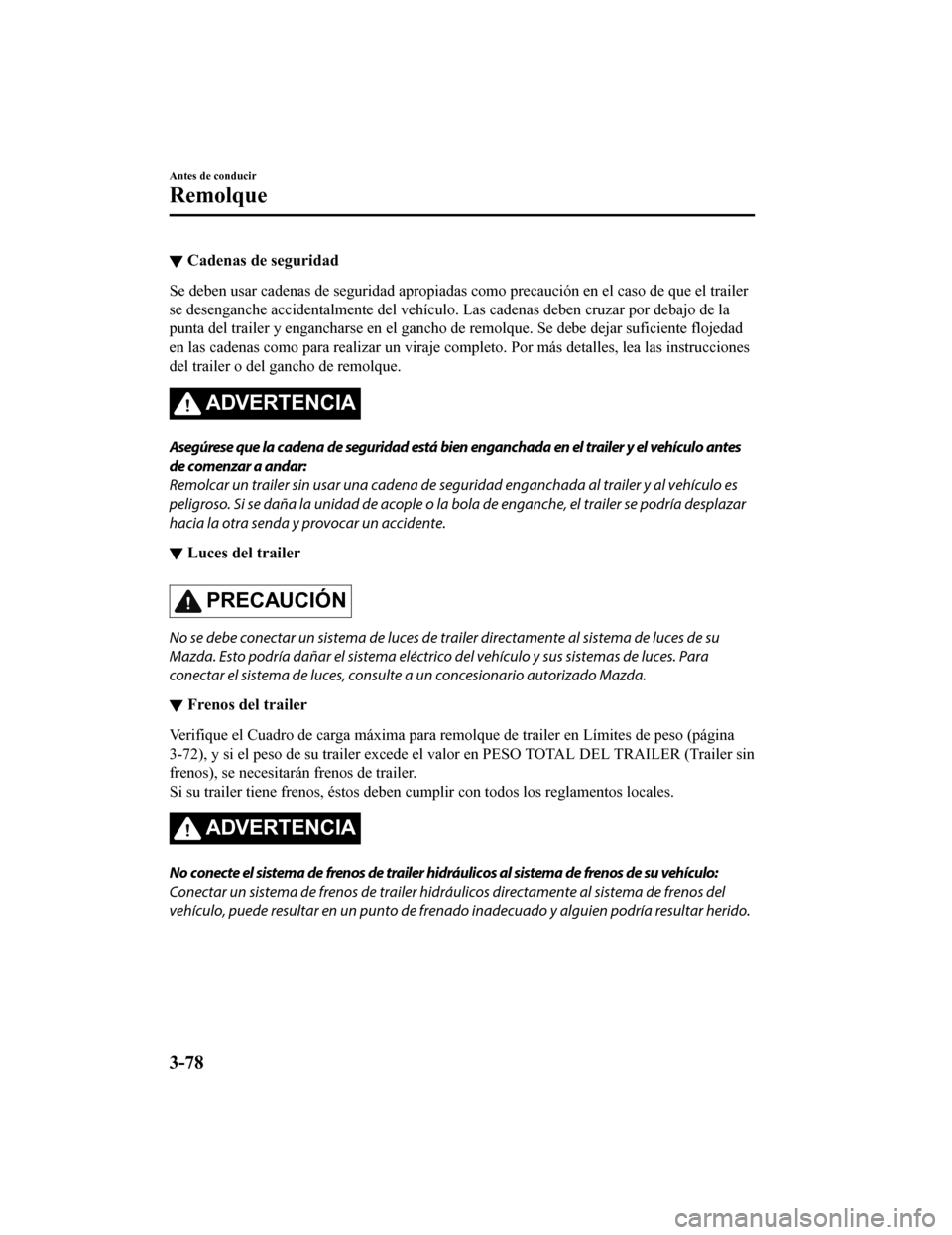 MAZDA MODEL CX-5 2019 Manual del propietario (in Spanish) ▼Cadenas de seguridad
Se deben usar cadenas de seguridad apropiadas como precaución e
n el caso de que el trailer
se desenganche accidentalmente del vehículo. Las cadenas deben cruzar por debajo MAZDA MODEL CX-5 2019 Manual del propietario (in Spanish) ▼Cadenas de seguridad
Se deben usar cadenas de seguridad apropiadas como precaución e
n el caso de que el trailer
se desenganche accidentalmente del vehículo. Las cadenas deben cruzar por debajo