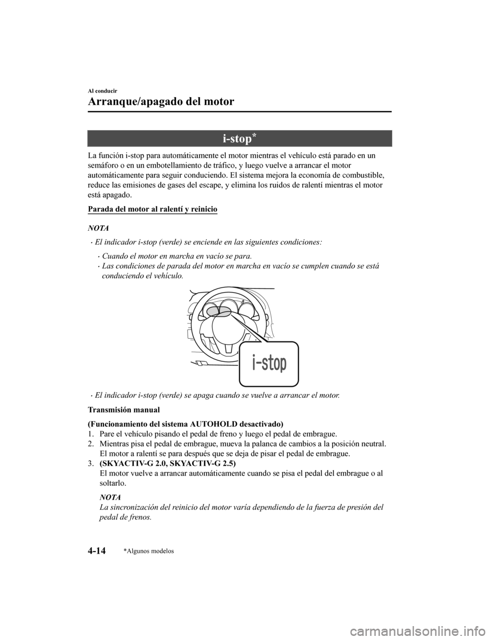 MAZDA MODEL CX-5 2019 Manual del propietario (in Spanish) i-stop*
La función i-stop para automáticamente el motor mientras el vehículo está parado en un
semáforo o en un embotellamiento de tráfico, y luego vuelve a a rrancar el motor
automáticamente p MAZDA MODEL CX-5 2019 Manual del propietario (in Spanish) i-stop*
La función i-stop para automáticamente el motor mientras el vehículo está parado en un
semáforo o en un embotellamiento de tráfico, y luego vuelve a a rrancar el motor
automáticamente p