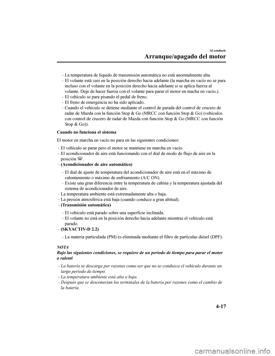 MAZDA MODEL CX-5 2019 Manual del propietario (in Spanish) •La temperatura de líquido de transmisión automática no está ano rmalmente alta.
•El volante está casi en la posición derecho hacia adelante (la marcha en vacío no se para
incluso con el vo MAZDA MODEL CX-5 2019 Manual del propietario (in Spanish) •La temperatura de líquido de transmisión automática no está ano rmalmente alta.
•El volante está casi en la posición derecho hacia adelante (la marcha en vacío no se para
incluso con el vo
