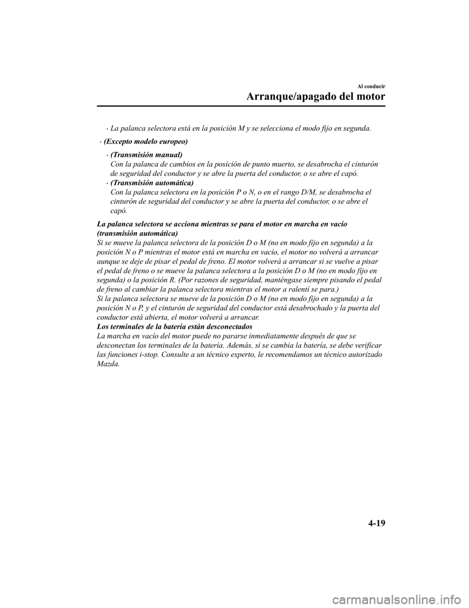 MAZDA MODEL CX-5 2019 Manual del propietario (in Spanish) •La palanca selectora está en la posición M y se selecciona el modo fijo en segunda.
•(Excepto modelo europeo)
•(Transmisión manual)
Con la palanca de cambios en la posición de punto muerto, MAZDA MODEL CX-5 2019 Manual del propietario (in Spanish) •La palanca selectora está en la posición M y se selecciona el modo fijo en segunda.
•(Excepto modelo europeo)
•(Transmisión manual)
Con la palanca de cambios en la posición de punto muerto,