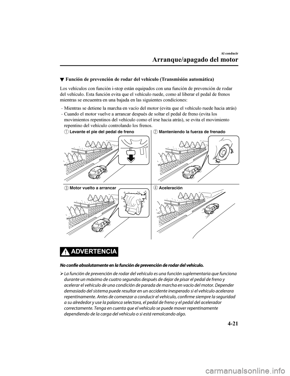 MAZDA MODEL CX-5 2019  Manual del propietario (in Spanish) ▼Función de prevención de rodar del vehículo (Transmisión automá
tica)
Los vehículos con función i-stop están equipados con una función de prevención de rodar
del vehículo. Esta función 