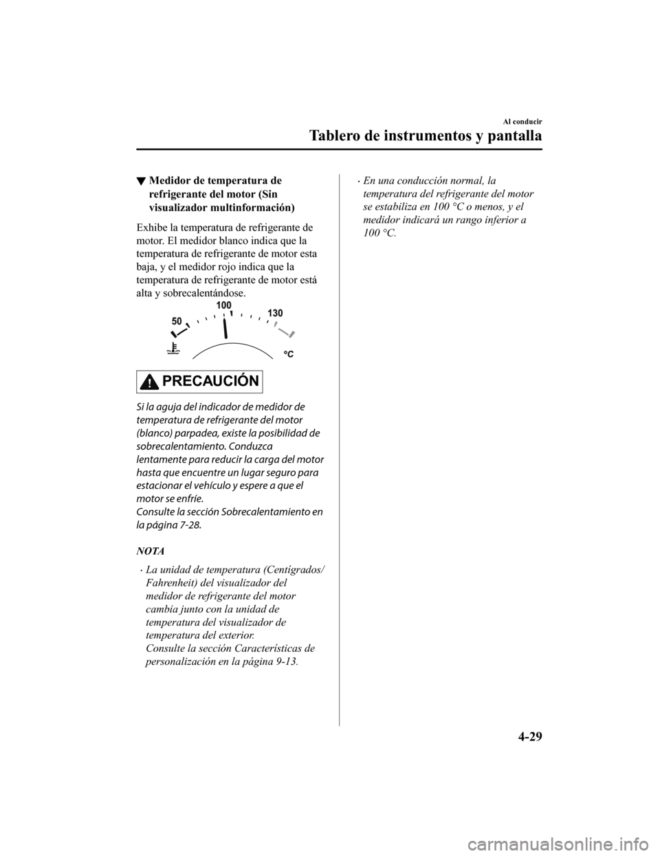 MAZDA MODEL CX-5 2019  Manual del propietario (in Spanish) ▼Medidor de temperatura de
refrigerante del motor (Sin
visualizador multinformación)
Exhibe la temperatura de refrigerante de
motor. El medidor blanco indica que la
temperatura de refrigerante de m