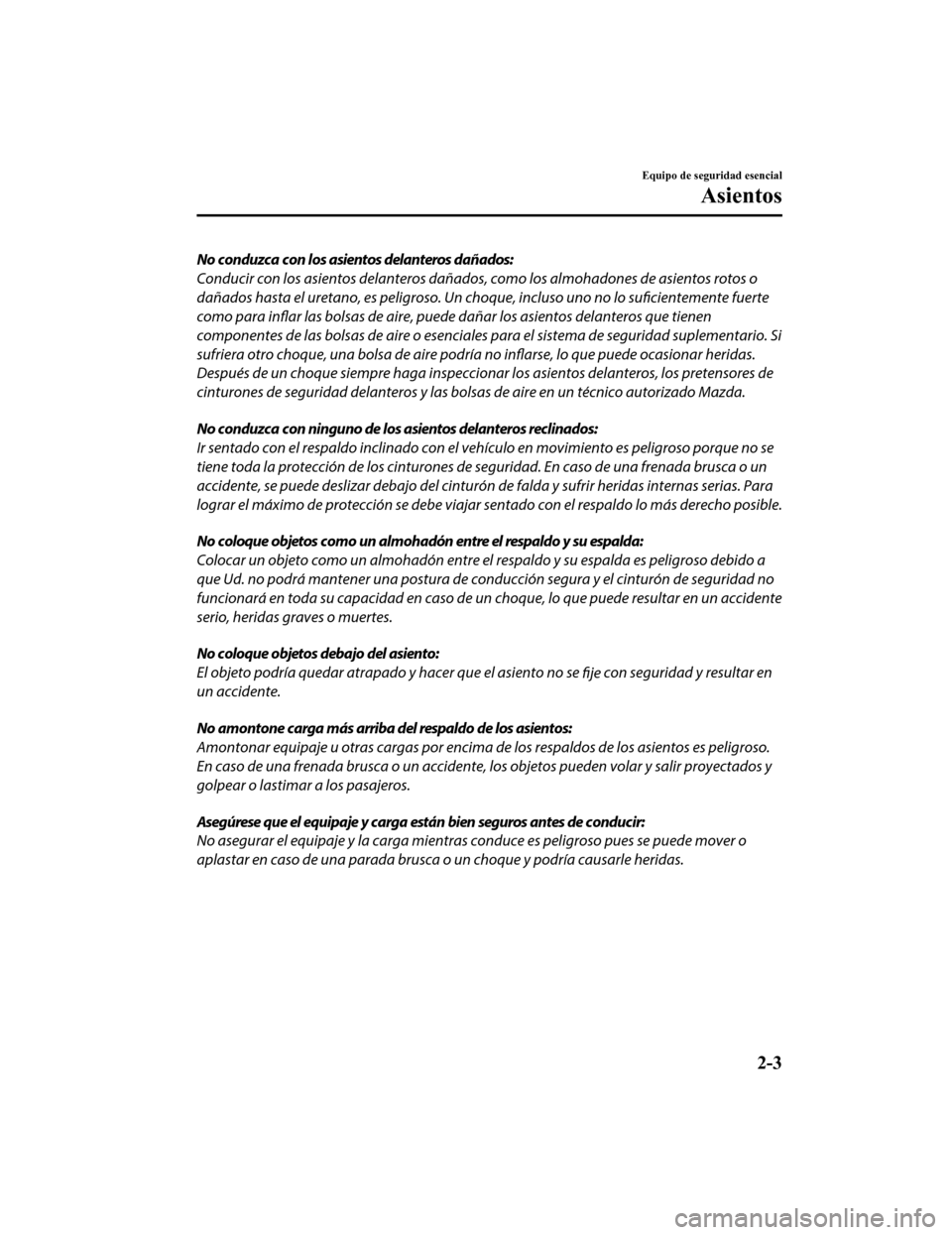 MAZDA MODEL CX-5 2019 Manual del propietario (in Spanish) No conduzca con los asientos delanteros dañados:
Conducir con los asientos delanteros dañados, como los almohadones de asientos rotos o
dañados hasta el uretano, es peligroso. Un ch oque, incluso u MAZDA MODEL CX-5 2019 Manual del propietario (in Spanish) No conduzca con los asientos delanteros dañados:
Conducir con los asientos delanteros dañados, como los almohadones de asientos rotos o
dañados hasta el uretano, es peligroso. Un ch oque, incluso u