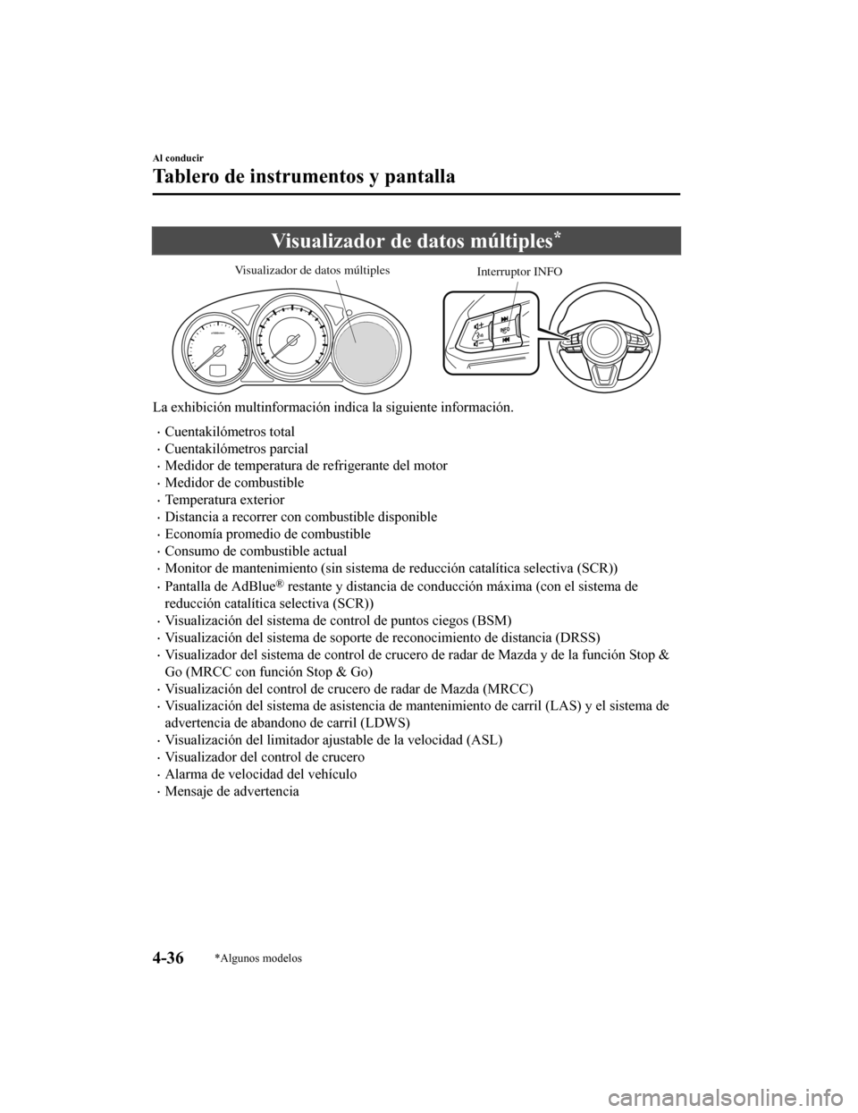 MAZDA MODEL CX-5 2019  Manual del propietario (in Spanish) Visualizador de datos múltiples*
Interruptor INFO
Visualizador de datos múltiples
La exhibición multinformación indica la siguiente información.
•Cuentakilómetros total
•Cuentakilómetros pa