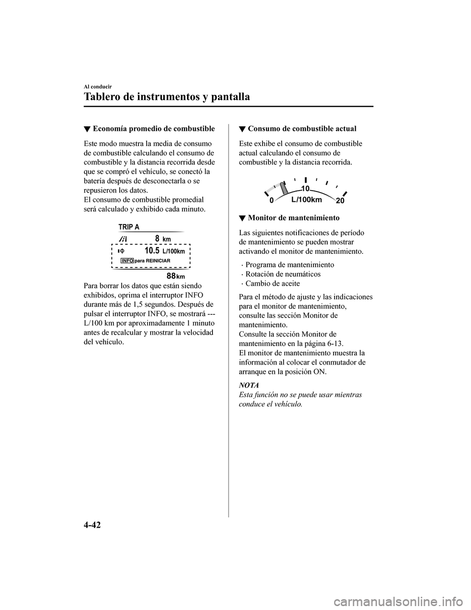 MAZDA MODEL CX-5 2019 Manual del propietario (in Spanish) ▼Economía promedio de combustible
Este modo muestra la media de consumo
de combustible calculando el consumo de
combustible y la distancia recorrida desde
que se compró el vehículo, se conectó l MAZDA MODEL CX-5 2019 Manual del propietario (in Spanish) ▼Economía promedio de combustible
Este modo muestra la media de consumo
de combustible calculando el consumo de
combustible y la distancia recorrida desde
que se compró el vehículo, se conectó l