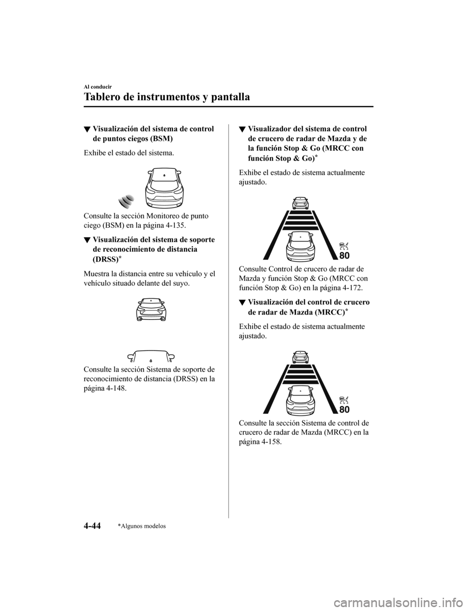 MAZDA MODEL CX-5 2019 Manual del propietario (in Spanish) ▼Visualización del
sistema de control
de puntos ciegos (BSM)
Exhibe el estado del sistema.
Consulte la sección Monitoreo de punto
ciego (BSM) en la página 4-135.
▼ Visualización del
sistem MAZDA MODEL CX-5 2019 Manual del propietario (in Spanish) ▼Visualización del
sistema de control
de puntos ciegos (BSM)
Exhibe el estado del sistema.
Consulte la sección Monitoreo de punto
ciego (BSM) en la página 4-135.
▼ Visualización del
sistem