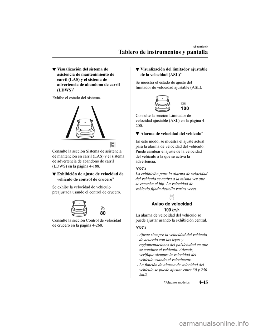 MAZDA MODEL CX-5 2019 Manual del propietario (in Spanish) ▼Visualización del sistema de
asistencia de mantenimiento de
carril (LAS) y el sistema de
advertencia de abandono de carril
(LDWS)
*
Exhibe el estado del sistema.
Consulte la sección Sistema de MAZDA MODEL CX-5 2019 Manual del propietario (in Spanish) ▼Visualización del sistema de
asistencia de mantenimiento de
carril (LAS) y el sistema de
advertencia de abandono de carril
(LDWS)
*
Exhibe el estado del sistema.
Consulte la sección Sistema de