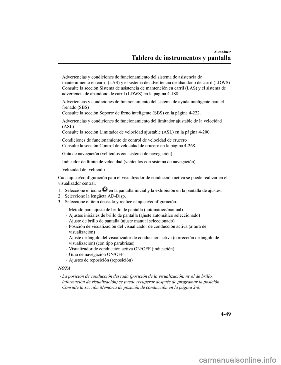 MAZDA MODEL CX-5 2019 Manual del propietario (in Spanish) •Advertencias y condiciones de funcionamiento del sistema de asistencia de
mantenimiento en carril (LAS) y el sistema de advertencia de abandono de carril (LDWS)
Consulte la sección Sistema de asi MAZDA MODEL CX-5 2019 Manual del propietario (in Spanish) •Advertencias y condiciones de funcionamiento del sistema de asistencia de
mantenimiento en carril (LAS) y el sistema de advertencia de abandono de carril (LDWS)
Consulte la sección Sistema de asi