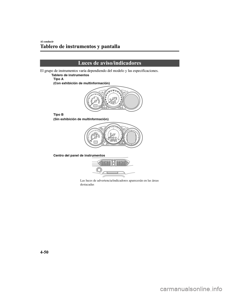 MAZDA MODEL CX-5 2019 Manual del propietario (in Spanish) Luces de aviso/indicadores
El grupo de instrumentos varía dependiendo del modelo y las especificaciones.
Centro del panel de instrumentos
Las luces de advertencia/indicadores aparecerán en las área MAZDA MODEL CX-5 2019 Manual del propietario (in Spanish) Luces de aviso/indicadores
El grupo de instrumentos varía dependiendo del modelo y las especificaciones.
Centro del panel de instrumentos
Las luces de advertencia/indicadores aparecerán en las área