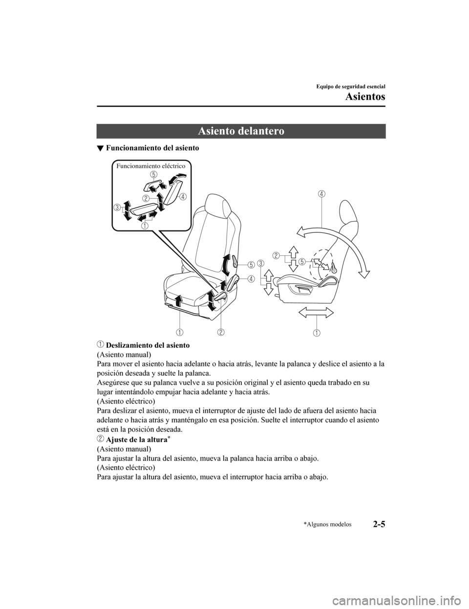 MAZDA MODEL CX-5 2019 Manual del propietario (in Spanish) Asiento delantero
▼Funcionamiento del asiento
Funcionamiento eléctrico
Deslizamiento del asiento
(Asiento manual)
Para mover el asiento hacia adelante o hacia atrás, levante la palanca y deslice MAZDA MODEL CX-5 2019 Manual del propietario (in Spanish) Asiento delantero
▼Funcionamiento del asiento
Funcionamiento eléctrico
Deslizamiento del asiento
(Asiento manual)
Para mover el asiento hacia adelante o hacia atrás, levante la palanca y deslice