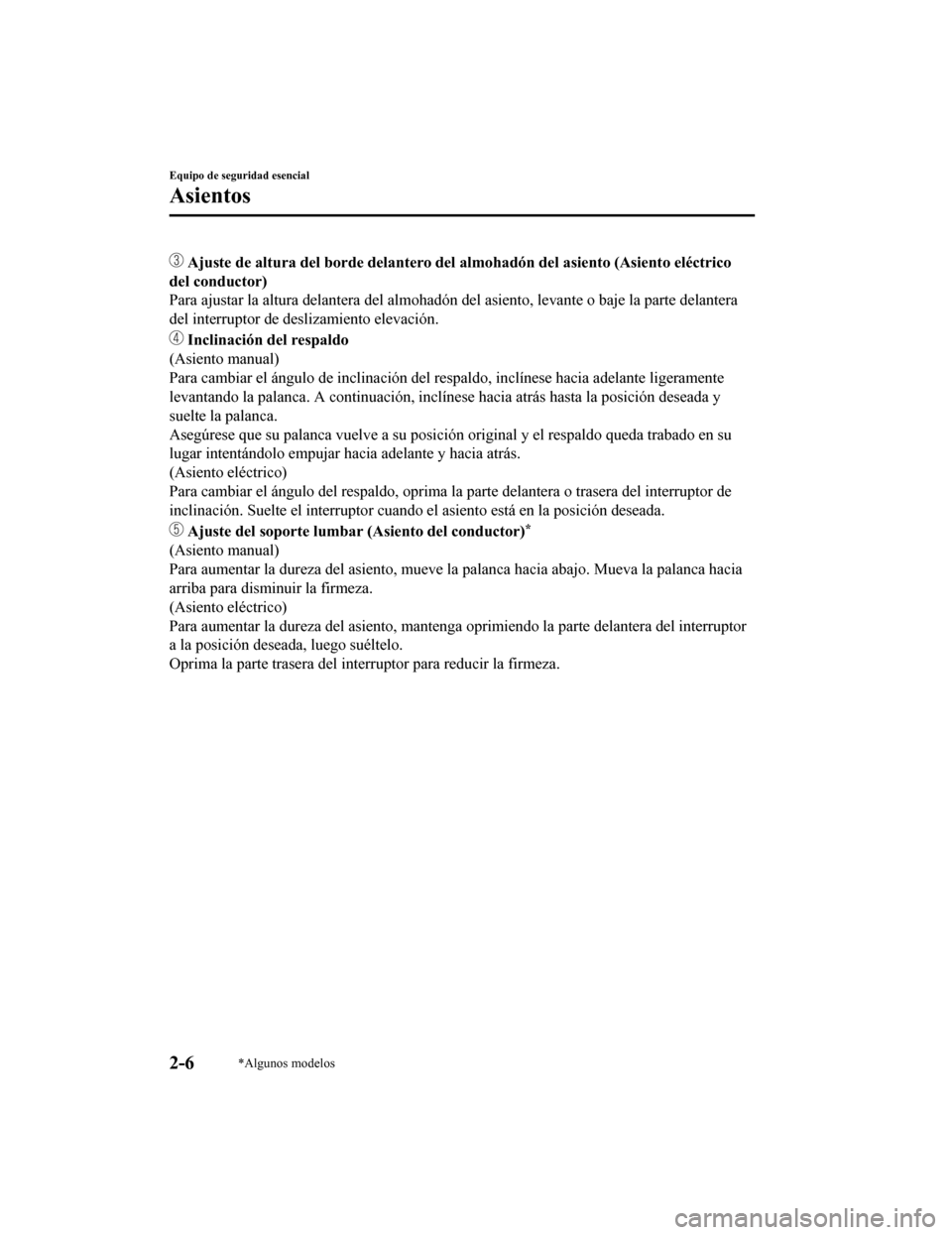 MAZDA MODEL CX-5 2019 Manual del propietario (in Spanish) Ajuste de altura del borde delantero del almohadón del asiento (Asiento eléctrico
del conductor)
Para ajustar la altura delantera del almohadón del asiento, lev ante o baje la parte delantera
de MAZDA MODEL CX-5 2019 Manual del propietario (in Spanish) Ajuste de altura del borde delantero del almohadón del asiento (Asiento eléctrico
del conductor)
Para ajustar la altura delantera del almohadón del asiento, lev ante o baje la parte delantera
de