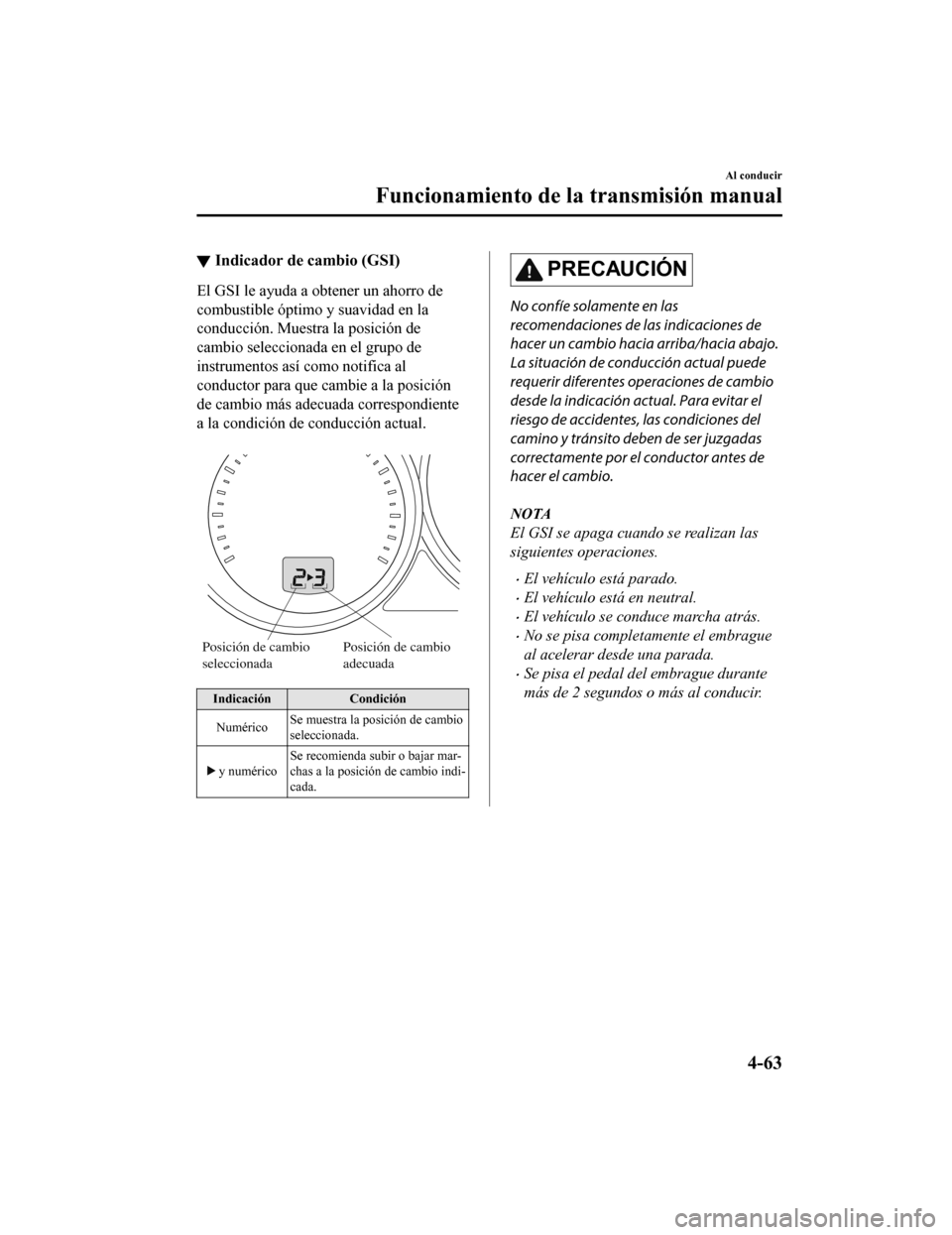 MAZDA MODEL CX-5 2019  Manual del propietario (in Spanish) ▼Indicador de cambio (GSI)
El GSI le ayuda a obtener un ahorro de
combustible óptimo y suavidad en la
conducción. Muestra la posición de
cambio seleccionada en el grupo de
instrumentos así como 