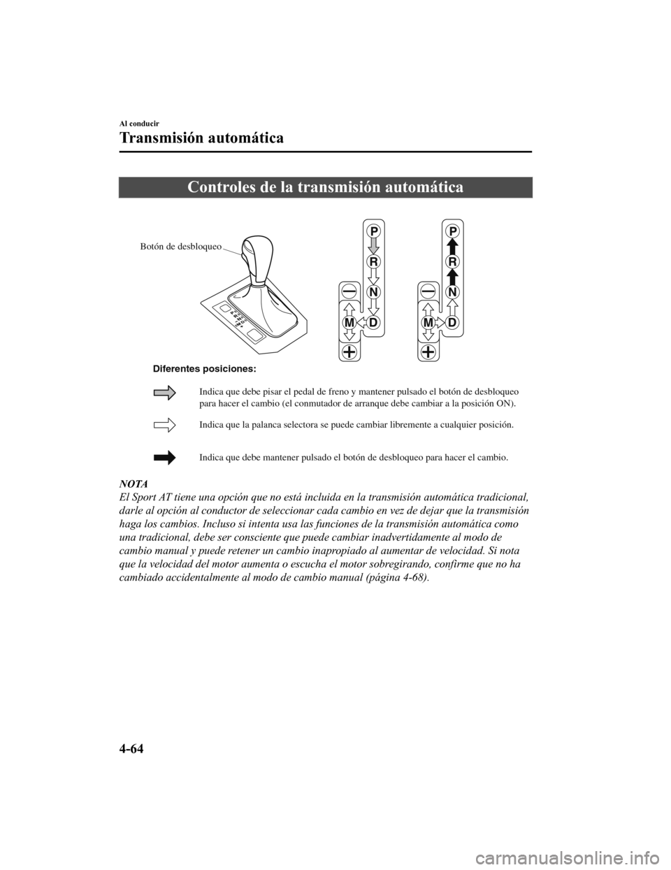 MAZDA MODEL CX-5 2019  Manual del propietario (in Spanish) Controles de la transmisión automática
Botón de desbloqueo
Indica que la palanca selectora se puede cambiar libremente a cualquier \
posición.
Indica que debe mantener pulsado el botón de desbloq