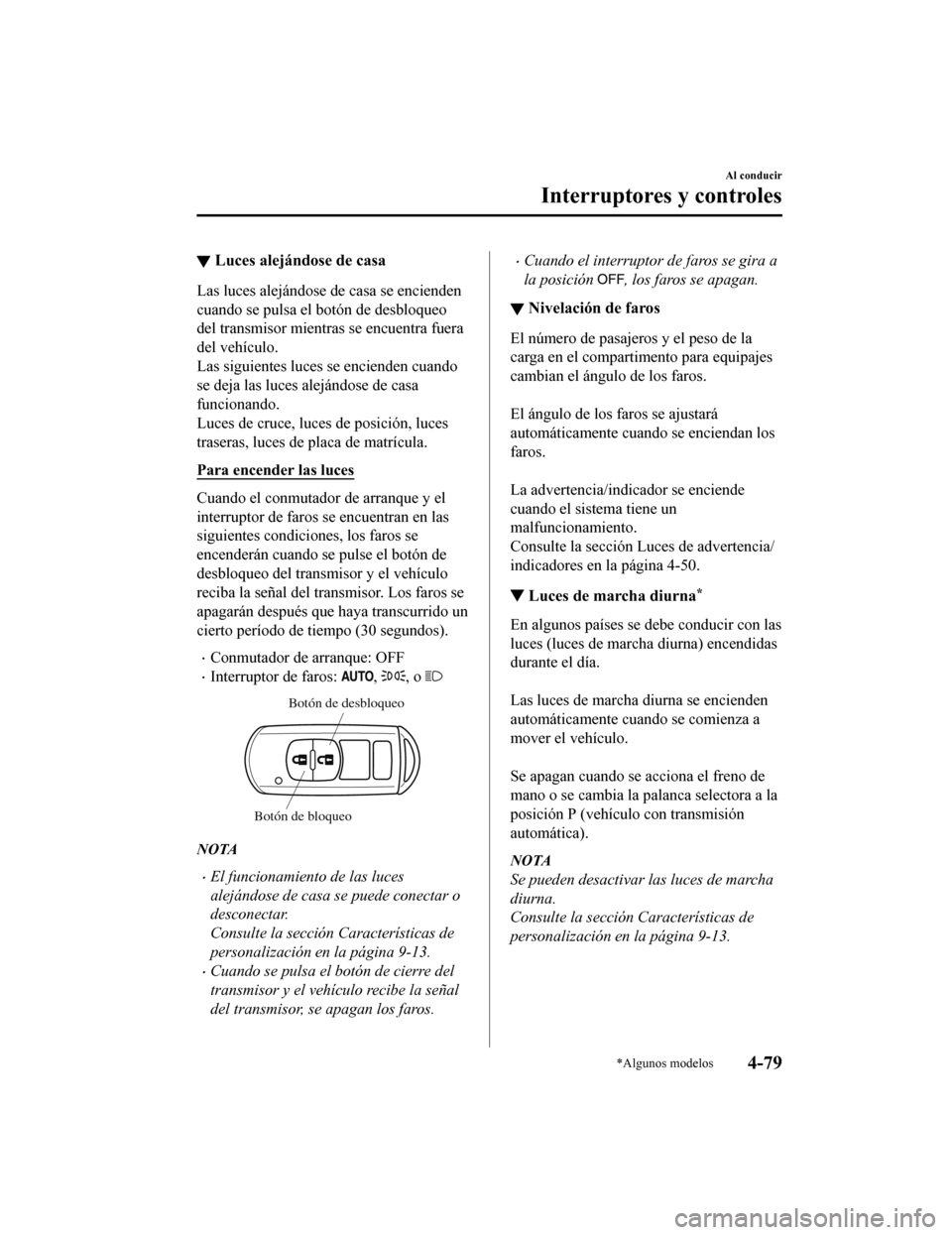 MAZDA MODEL CX-5 2019 Manual del propietario (in Spanish) ▼Luces alejándose de casa
Las luces alejándose de casa se encienden
cuando se pulsa el botón de desbloqueo
del transmisor mientras se encuentra fuera
del vehículo.
Las siguientes luces se encien MAZDA MODEL CX-5 2019 Manual del propietario (in Spanish) ▼Luces alejándose de casa
Las luces alejándose de casa se encienden
cuando se pulsa el botón de desbloqueo
del transmisor mientras se encuentra fuera
del vehículo.
Las siguientes luces se encien