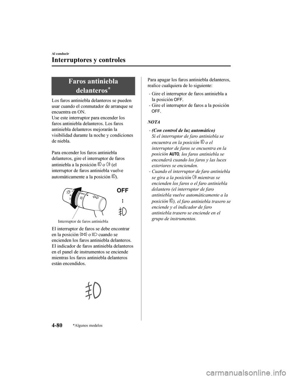 MAZDA MODEL CX-5 2019 Manual del propietario (in Spanish) Faros antiniebladelanteros
*
Los faros antiniebla delanteros se pueden
usar cuando el conmutador de arranque se
encuentra en ON.
Use este interruptor para encender los
faros antiniebla delanteros. Los MAZDA MODEL CX-5 2019 Manual del propietario (in Spanish) Faros antiniebladelanteros
*
Los faros antiniebla delanteros se pueden
usar cuando el conmutador de arranque se
encuentra en ON.
Use este interruptor para encender los
faros antiniebla delanteros. Los