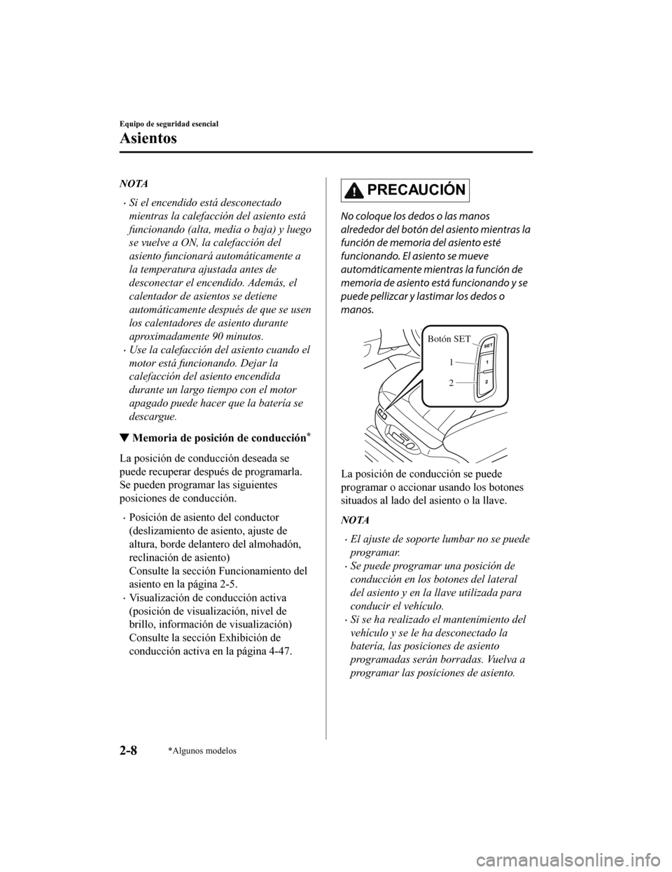 MAZDA MODEL CX-5 2019  Manual del propietario (in Spanish) NOTA
•Si el encendido está desconectado
mientras la calefacción del asiento está
funcionando (alta, media o baja) y luego
se vuelve a ON, la calefacción del
asiento funcionará automáticamente 