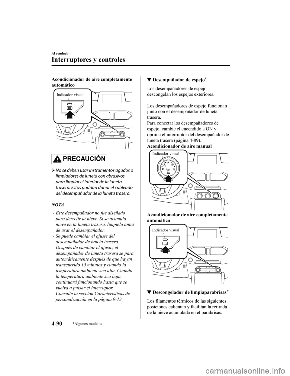 MAZDA MODEL CX-5 2019 Manual del propietario (in Spanish) Acondicionador de aire completamente
automático
Indicador visual
PRECAUCIÓN
No se deben usar instrumentos agudos o
limpiadores de luneta con abrasivos
para limpiar el interior de la luneta
traser MAZDA MODEL CX-5 2019 Manual del propietario (in Spanish) Acondicionador de aire completamente
automático
Indicador visual
PRECAUCIÓN
No se deben usar instrumentos agudos o
limpiadores de luneta con abrasivos
para limpiar el interior de la luneta
traser
