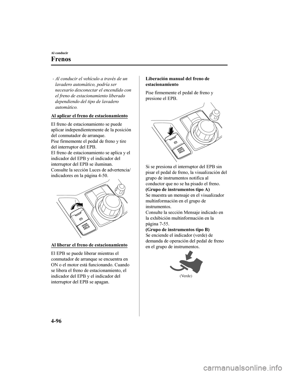 MAZDA MODEL CX-5 2019 Manual del propietario (in Spanish) •Al conducir el vehículo a través de un
lavadero automático, podría ser
necesario desconectar el encendido con
el freno de estacionamiento liberado
dependiendo del tipo de lavadero
automático.
MAZDA MODEL CX-5 2019 Manual del propietario (in Spanish) •Al conducir el vehículo a través de un
lavadero automático, podría ser
necesario desconectar el encendido con
el freno de estacionamiento liberado
dependiendo del tipo de lavadero
automático.
