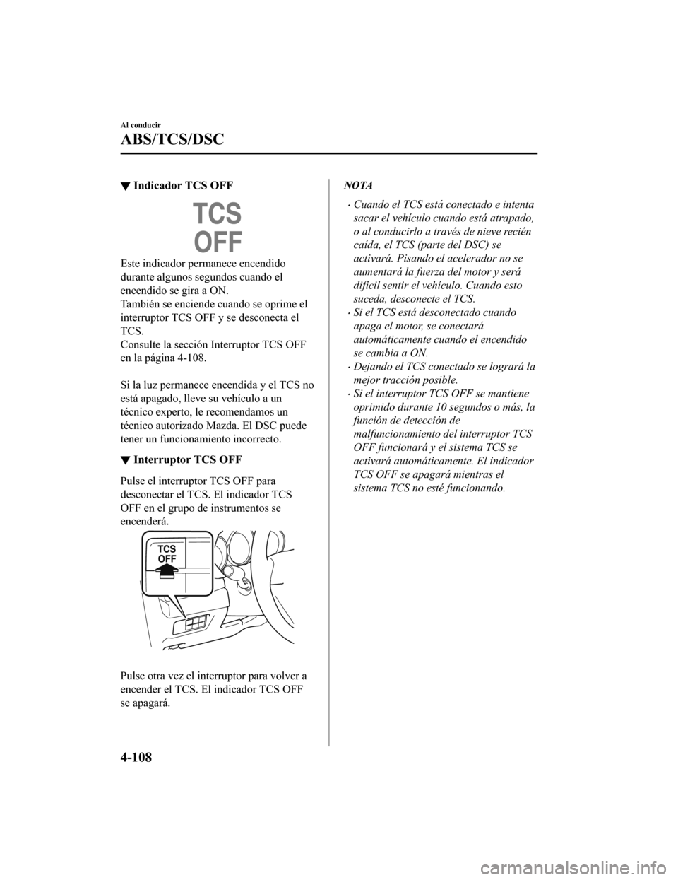 MAZDA MODEL CX-5 2019 Manual del propietario (in Spanish) â–¼Indicador TCS OFF
Este indicador permanece encendido
durante algunos segundos cuando el
encendido se gira a ON.
También se enciende cuando se oprime el
interruptor TCS OFF y se desconecta el
TCS.
MAZDA MODEL CX-5 2019 Manual del propietario (in Spanish) â–¼Indicador TCS OFF
Este indicador permanece encendido
durante algunos segundos cuando el
encendido se gira a ON.
También se enciende cuando se oprime el
interruptor TCS OFF y se desconecta el
TCS.