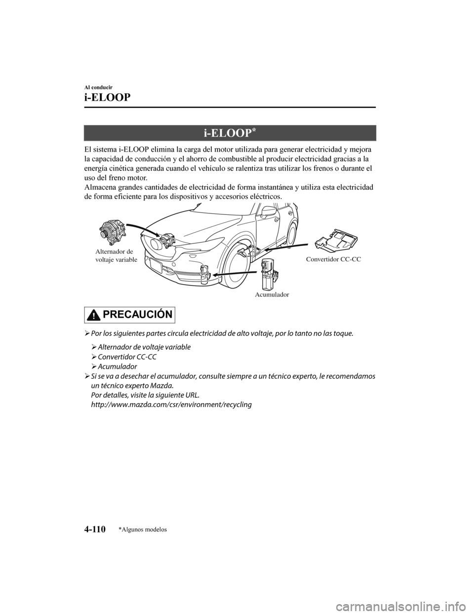 MAZDA MODEL CX-5 2019 Manual del propietario (in Spanish) i-ELOOP*
El sistema i-ELOOP elimina la carga del motor utilizada para generar electricidad y mejora
la capacidad de conducción y el ahorro de combustible al produc ir electricidad gracias a la
energà MAZDA MODEL CX-5 2019 Manual del propietario (in Spanish) i-ELOOP*
El sistema i-ELOOP elimina la carga del motor utilizada para generar electricidad y mejora
la capacidad de conducción y el ahorro de combustible al produc ir electricidad gracias a la
energÃ