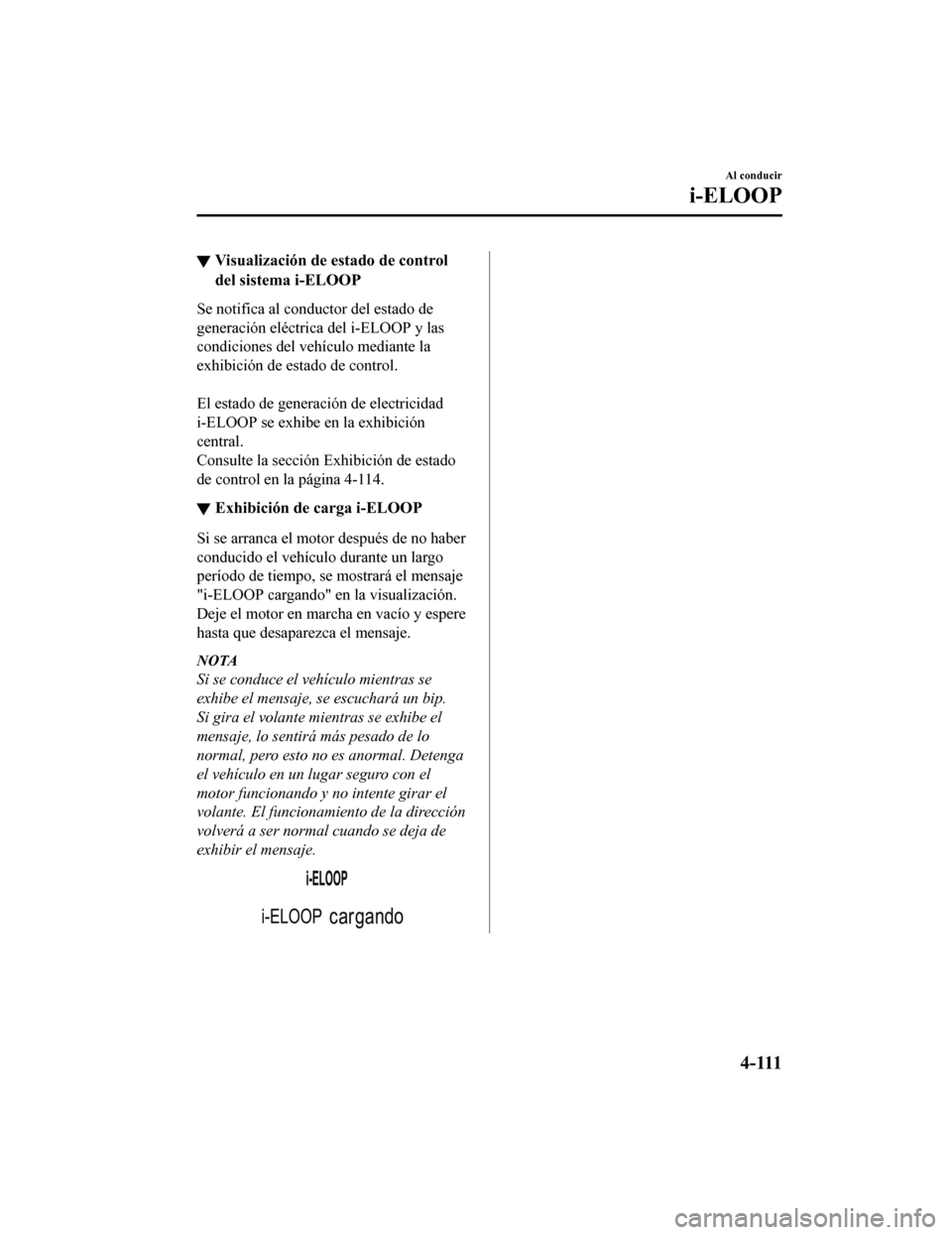 MAZDA MODEL CX-5 2019 Manual del propietario (in Spanish) ▼Visualización de estado de control
del sistema i-ELOOP
Se notifica al conductor del estado de
generación eléctrica del i-ELOOP y las
condiciones del vehículo mediante la
exhibición de estado d MAZDA MODEL CX-5 2019 Manual del propietario (in Spanish) ▼Visualización de estado de control
del sistema i-ELOOP
Se notifica al conductor del estado de
generación eléctrica del i-ELOOP y las
condiciones del vehículo mediante la
exhibición de estado d
