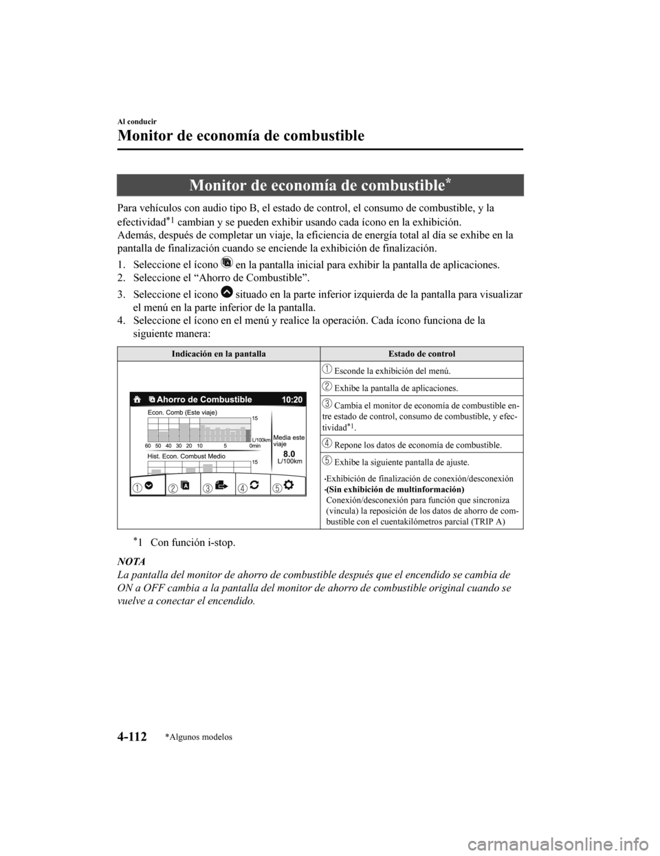 MAZDA MODEL CX-5 2019  Manual del propietario (in Spanish) Monitor de economía de combustible*
Para vehículos con audio tipo B, el estado de control, el consumo de combustible, y la
efectividad
*1 cambian y se pueden exhibir us ando cada ícono en la exhibi