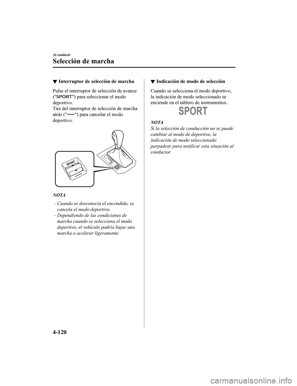 MAZDA MODEL CX-5 2019 Manual del propietario (in Spanish) ▼Interruptor de selección de marcha
Pulse el interruptor de selección de avance
("
") para seleccionar el modo
deportivo.
Tire del interruptor de selección de marcha
atrás ("
") para cancelar el MAZDA MODEL CX-5 2019 Manual del propietario (in Spanish) ▼Interruptor de selección de marcha
Pulse el interruptor de selección de avance
("
") para seleccionar el modo
deportivo.
Tire del interruptor de selección de marcha
atrás ("
") para cancelar el
