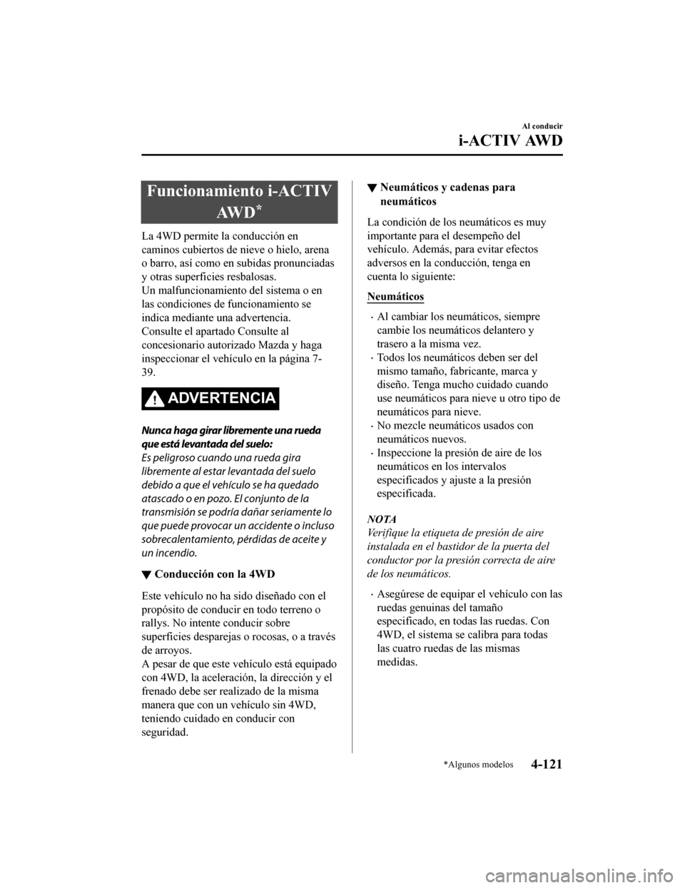 MAZDA MODEL CX-5 2019 Manual del propietario (in Spanish) Funcionamiento i-ACTIVAW D
*
La 4WD permite la conducción en
caminos cubiertos de nieve o hielo, arena
o barro, así como en subidas pronunciadas
y otras superficies resbalosas.
Un malfuncionamiento MAZDA MODEL CX-5 2019 Manual del propietario (in Spanish) Funcionamiento i-ACTIVAW D
*
La 4WD permite la conducción en
caminos cubiertos de nieve o hielo, arena
o barro, así como en subidas pronunciadas
y otras superficies resbalosas.
Un malfuncionamiento