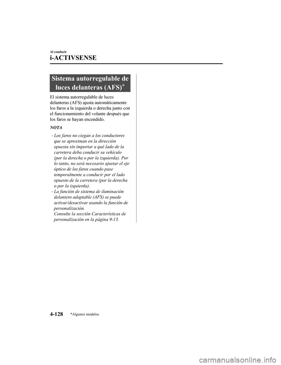 MAZDA MODEL CX-5 2019 Manual del propietario (in Spanish) Sistema autorregulable deluces delanteras (AFS)
*
El sistema autorregulable de luces
delanteras (AFS) ajusta automáticamente
los faros a la izquierda o derecha junto con
el funcionamiento del volante MAZDA MODEL CX-5 2019 Manual del propietario (in Spanish) Sistema autorregulable deluces delanteras (AFS)
*
El sistema autorregulable de luces
delanteras (AFS) ajusta automáticamente
los faros a la izquierda o derecha junto con
el funcionamiento del volante