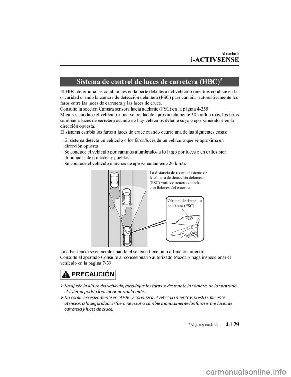 MAZDA MODEL CX-5 2019 Manual del propietario (in Spanish) Sistema de control de luces de carretera (HBC)*
El HBC determina las condiciones en la parte delantera del vehículo mientras conduce en la
oscuridad usando la cámara de det ección delantera (FSC) p MAZDA MODEL CX-5 2019 Manual del propietario (in Spanish) Sistema de control de luces de carretera (HBC)*
El HBC determina las condiciones en la parte delantera del vehículo mientras conduce en la
oscuridad usando la cámara de det ección delantera (FSC) p