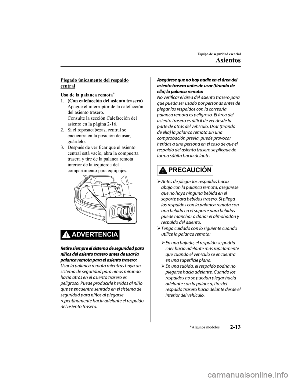 MAZDA MODEL CX-5 2019  Manual del propietario (in Spanish) Plegado únicamente del respaldo
central
Uso de la palanca remota*
1.(Con calefacción del asiento trasero)
Apague el interruptor de la calefacción
del asiento trasero.
Consulte la sección Calefacci