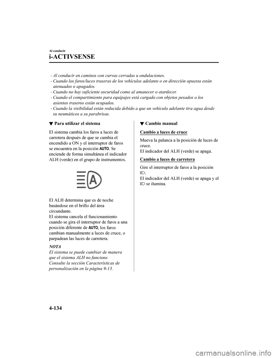 MAZDA MODEL CX-5 2019 Manual del propietario (in Spanish) •Al conducir en caminos con curvas cerradas u ondulaciones.
•Cuando los faros/luces traseras de los vehículos adelante o en dirección opuesta están
atenuados o apagados.
•Cuando no hay sufici MAZDA MODEL CX-5 2019 Manual del propietario (in Spanish) •Al conducir en caminos con curvas cerradas u ondulaciones.
•Cuando los faros/luces traseras de los vehículos adelante o en dirección opuesta están
atenuados o apagados.
•Cuando no hay sufici