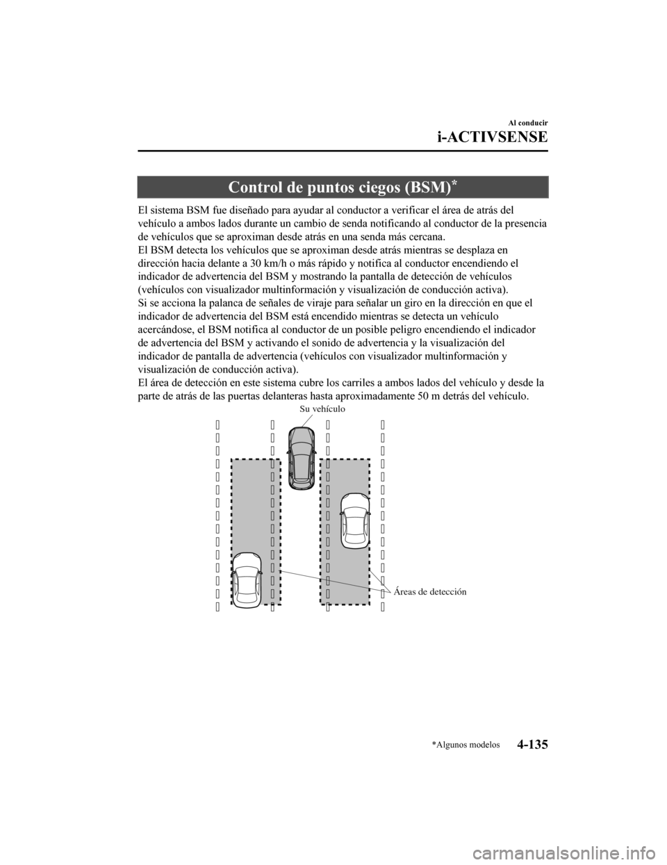 MAZDA MODEL CX-5 2019 Manual del propietario (in Spanish) Control de puntos ciegos (BSM)*
El sistema BSM fue diseñado para ayudar al conductor a verificar el área de atrás del
vehículo a ambos lados durante un cambio de senda notificando a l conductor de MAZDA MODEL CX-5 2019 Manual del propietario (in Spanish) Control de puntos ciegos (BSM)*
El sistema BSM fue diseñado para ayudar al conductor a verificar el área de atrás del
vehículo a ambos lados durante un cambio de senda notificando a l conductor de
