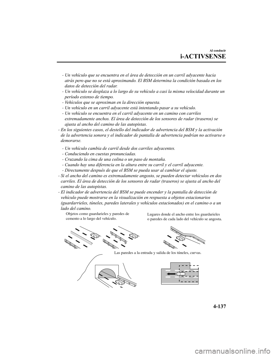 MAZDA MODEL CX-5 2019 Manual del propietario (in Spanish) •Un vehículo que se encuentra en el área de detección en un carril adyacente hacia
atrás pero que no se está aproximando. El BSM determina la condición basada en los
datos de detección del ra MAZDA MODEL CX-5 2019 Manual del propietario (in Spanish) •Un vehículo que se encuentra en el área de detección en un carril adyacente hacia
atrás pero que no se está aproximando. El BSM determina la condición basada en los
datos de detección del ra