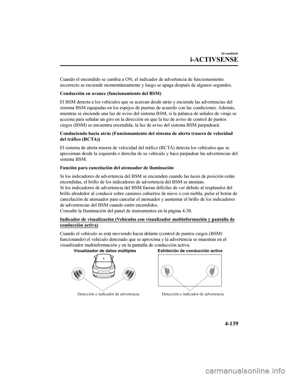 MAZDA MODEL CX-5 2019 Manual del propietario (in Spanish) Cuando el encendido se cambia a ON, el indicador de advertencia de funcionamiento
incorrecto se enciende momentáneamente y luego se apaga después de algunos segundos.
Conducción en avance (funcion MAZDA MODEL CX-5 2019 Manual del propietario (in Spanish) Cuando el encendido se cambia a ON, el indicador de advertencia de funcionamiento
incorrecto se enciende momentáneamente y luego se apaga después de algunos segundos.
Conducción en avance (funcion