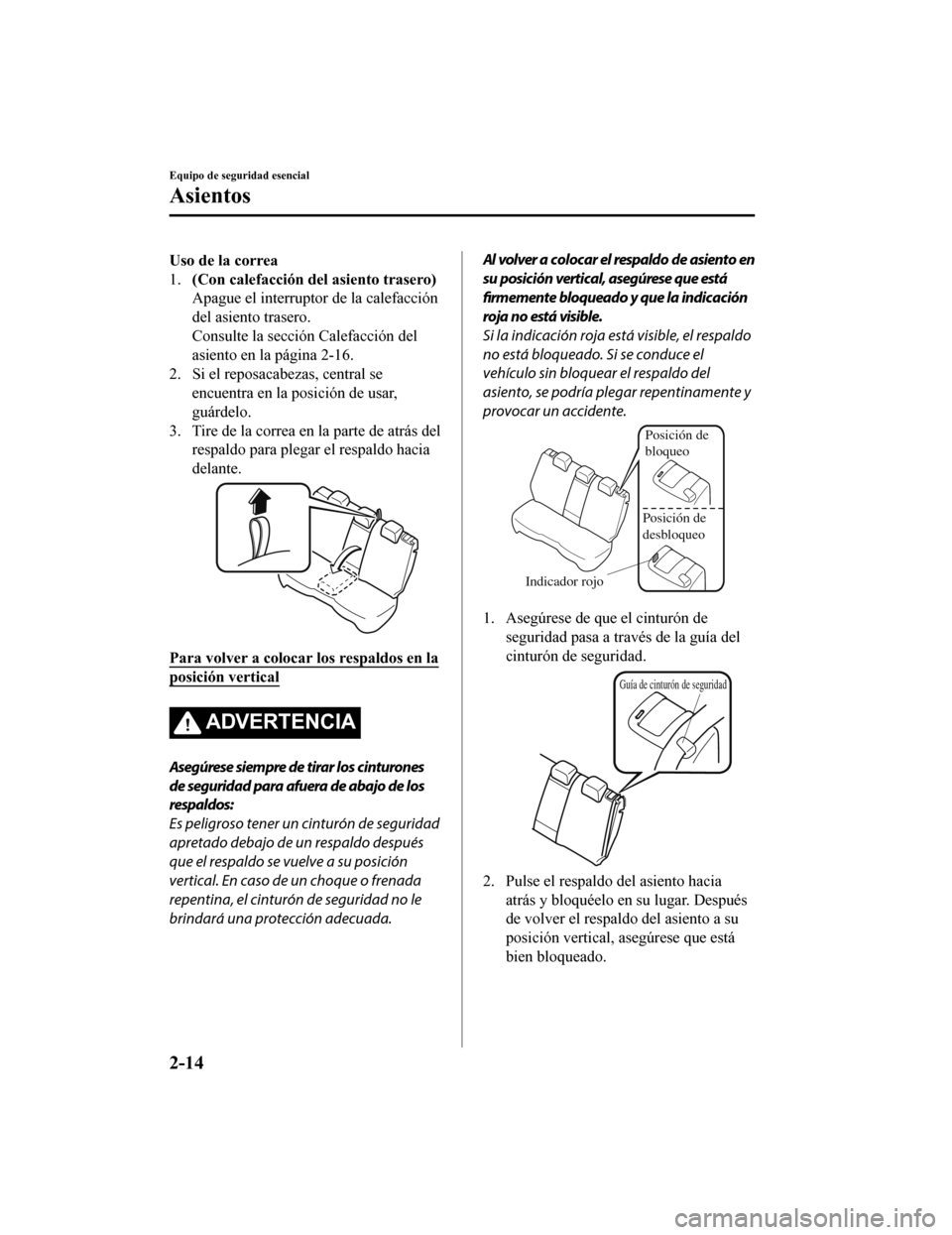 MAZDA MODEL CX-5 2019  Manual del propietario (in Spanish) Uso de la correa
1.(Con calefacción del asiento trasero)
Apague el interruptor de la calefacción
del asiento trasero.
Consulte la sección Calefacción del
asiento en la página 2-16.
2. Si el repos