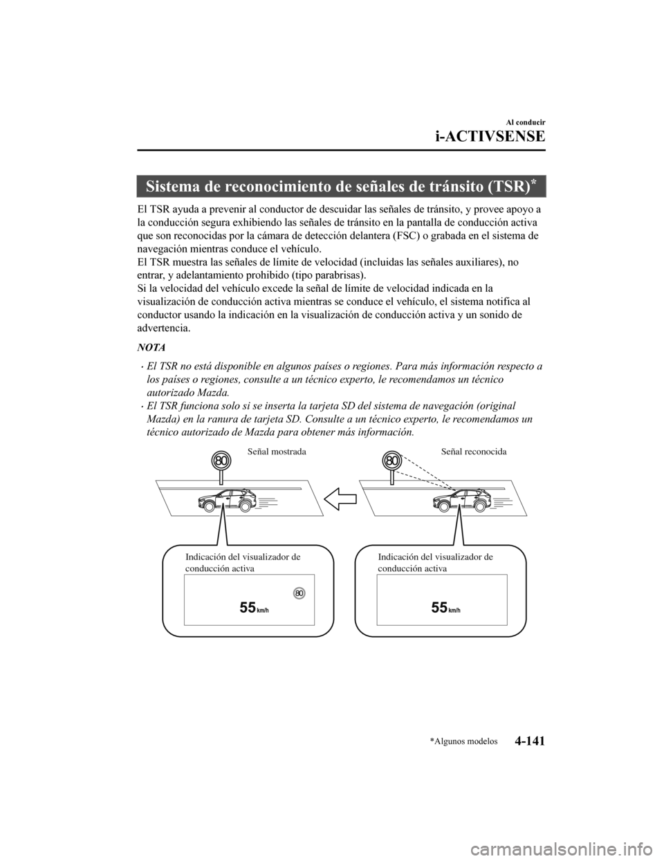 MAZDA MODEL CX-5 2019  Manual del propietario (in Spanish) Sistema de reconocimiento de señales de tránsito (TSR)*
El TSR ayuda a prevenir al conductor de descuidar las señales d e tránsito, y provee apoyo a
la conducción segura exhibiendo las señales d