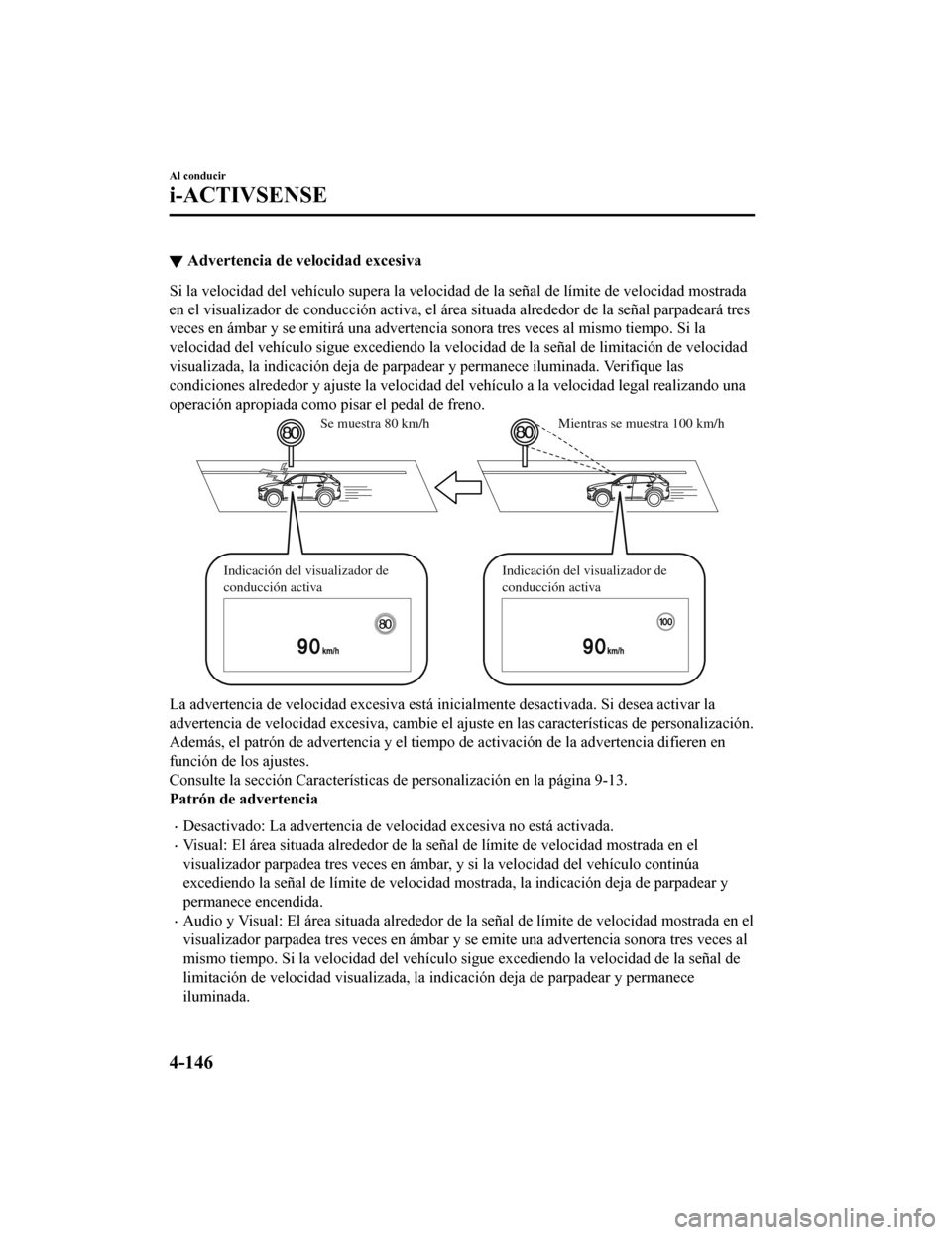 MAZDA MODEL CX-5 2019 Manual del propietario (in Spanish) ▼Advertencia de velocidad excesiva
Si la velocidad del vehículo supera la velocidad de la señal de
límite de velocidad mostrada
en el visualizador de conducción activa, el área situada alrede MAZDA MODEL CX-5 2019 Manual del propietario (in Spanish) ▼Advertencia de velocidad excesiva
Si la velocidad del vehículo supera la velocidad de la señal de
límite de velocidad mostrada
en el visualizador de conducción activa, el área situada alrede