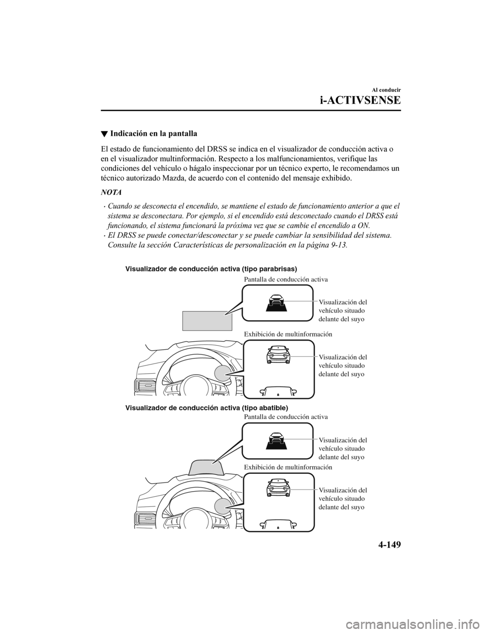 MAZDA MODEL CX-5 2019 Manual del propietario (in Spanish) ▼Indicación en la pantalla
El estado de funcionamiento del DRSS se indica en el visualizad
or de conducción activa o
en el visualizador multinformaci ón. Respecto a los malfuncionamientos, verifi MAZDA MODEL CX-5 2019 Manual del propietario (in Spanish) ▼Indicación en la pantalla
El estado de funcionamiento del DRSS se indica en el visualizad
or de conducción activa o
en el visualizador multinformaci ón. Respecto a los malfuncionamientos, verifi