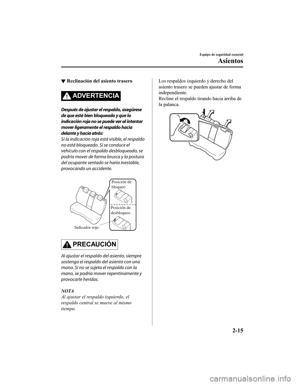 MAZDA MODEL CX-5 2019 Manual del propietario (in Spanish) ▼Reclinación del asiento trasero
ADVERTENCIA
Después de ajustar el respaldo, asegúrese
de que está bien bloqueado y que la
indicación roja no se puede ver al intentar
mover ligeramente el respa MAZDA MODEL CX-5 2019 Manual del propietario (in Spanish) ▼Reclinación del asiento trasero
ADVERTENCIA
Después de ajustar el respaldo, asegúrese
de que está bien bloqueado y que la
indicación roja no se puede ver al intentar
mover ligeramente el respa