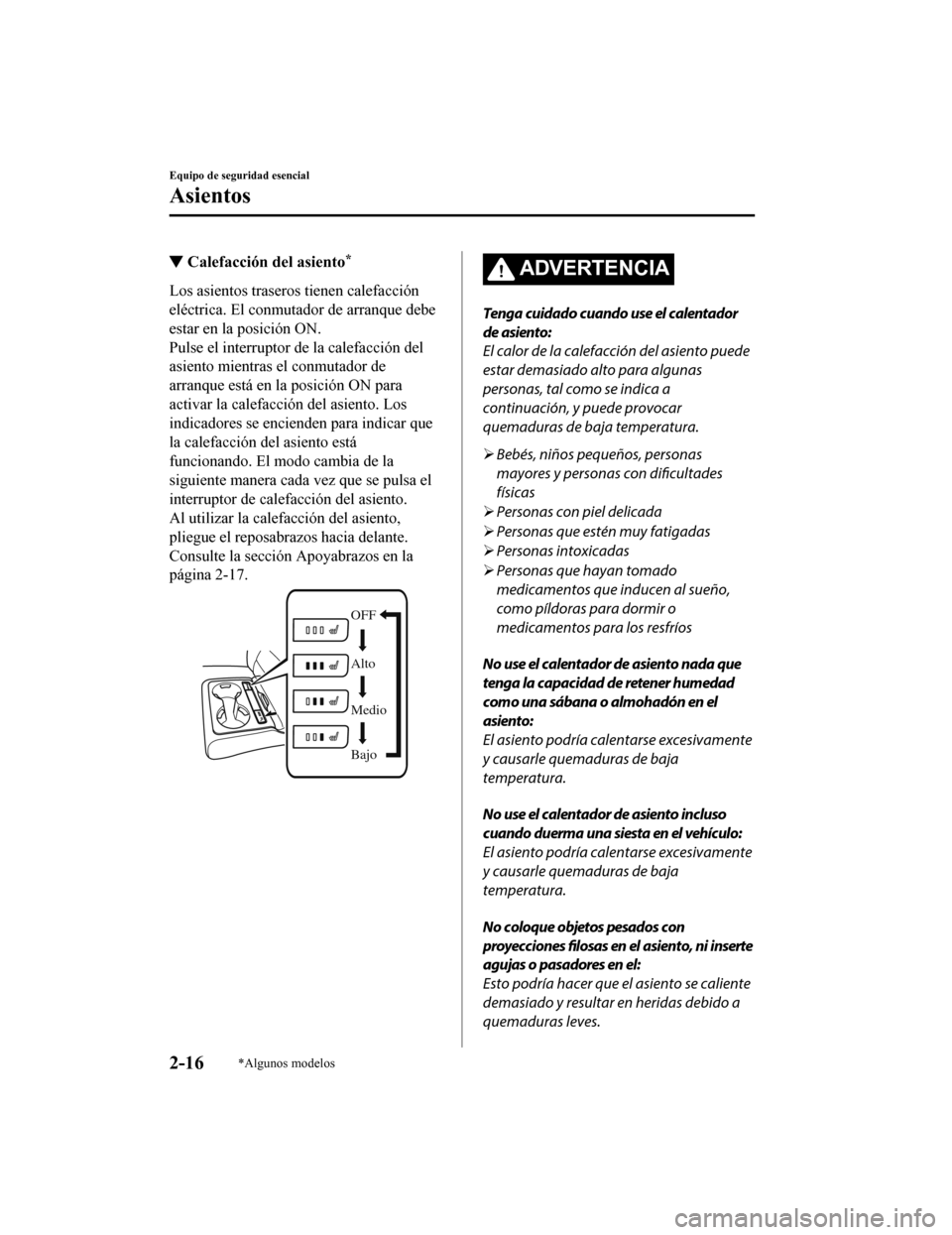 MAZDA MODEL CX-5 2019 Manual del propietario (in Spanish) ▼Calefacción del asiento*
Los asientos traseros tienen calefacción
eléctrica. El conmutador de arranque debe
estar en la posición ON.
Pulse el interruptor de la calefacción del
asiento mientras MAZDA MODEL CX-5 2019 Manual del propietario (in Spanish) ▼Calefacción del asiento*
Los asientos traseros tienen calefacción
eléctrica. El conmutador de arranque debe
estar en la posición ON.
Pulse el interruptor de la calefacción del
asiento mientras
