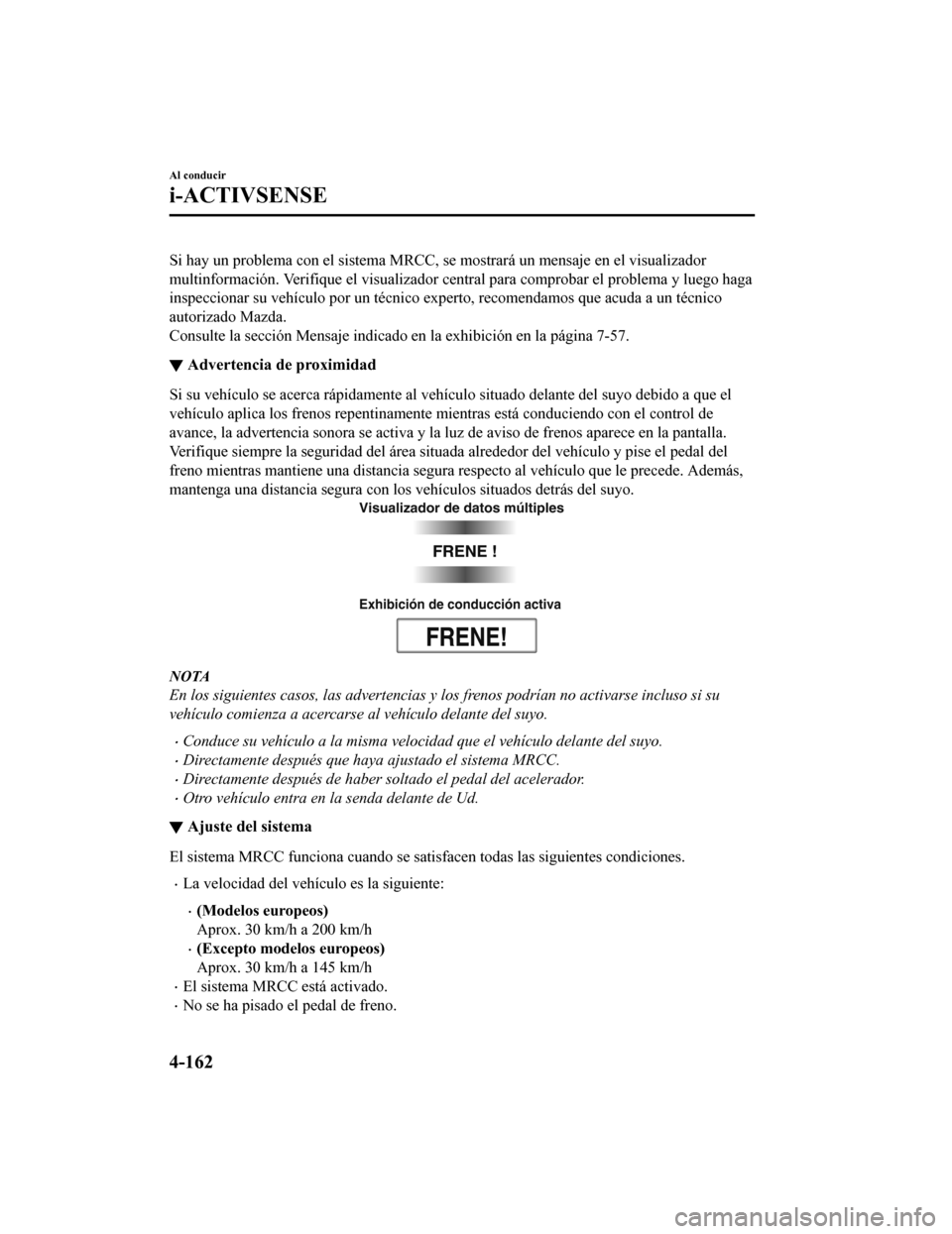MAZDA MODEL CX-5 2019  Manual del propietario (in Spanish) Si hay un problema con el sistema MRCC, se mostrará un mensaje en el visualizador
multinformación. Verifique el visualizador central para comprob ar el problema y luego haga
inspeccionar su vehícul