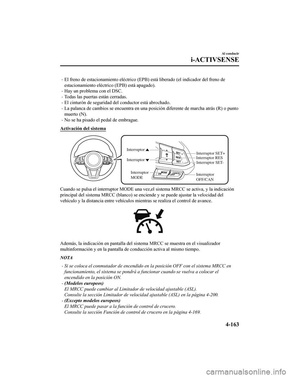 MAZDA MODEL CX-5 2019  Manual del propietario (in Spanish) •El freno de estacionamiento eléctrico (EPB) está liberado (el indicador del freno de
estacionamiento eléctric o (EPB) está apagado).
•Hay un problema con el DSC.
•Todas las puertas están c