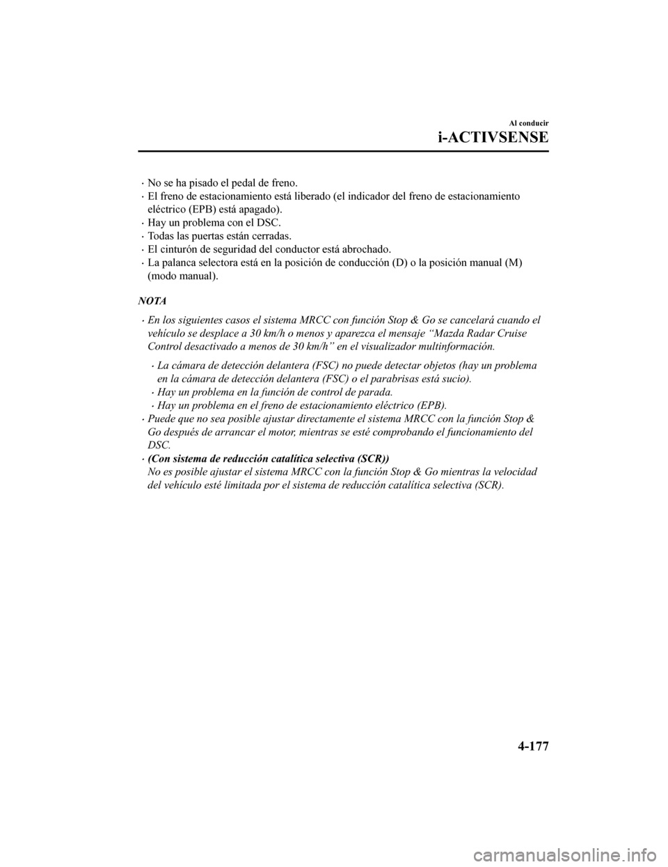 MAZDA MODEL CX-5 2019  Manual del propietario (in Spanish) •No se ha pisado el pedal de freno.
•El freno de estacionamiento está liberado (el indicador del freno de estacionamiento
eléctrico (EPB) está apagado).
•Hay un problema con el DSC.
•Todas 